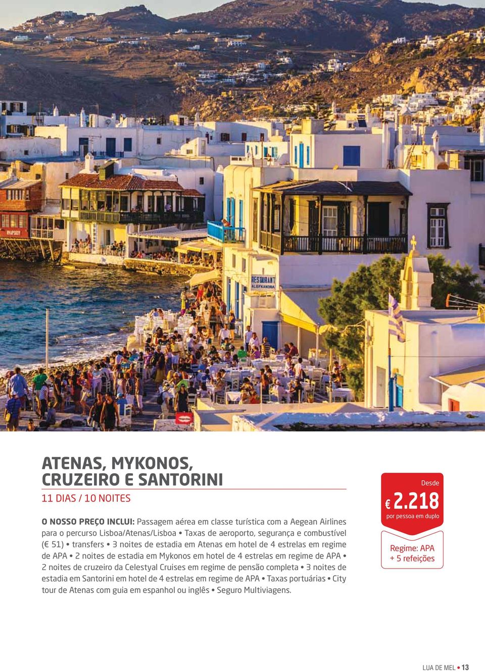 estadia em Mykonos em hotel de 4 estrelas em regime de APA 2 noites de cruzeiro da Celestyal Cruises em regime de pensão completa 3 noites de estadia em Santorini