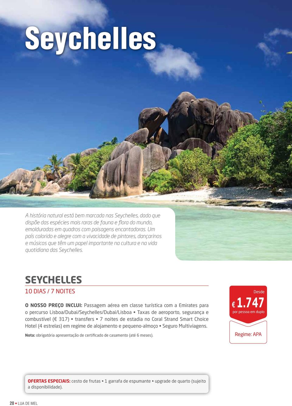 Seychelles 10 dias / 7 noites O nosso preço inclui: Passagem aérea em classe turística com a Emirates para o percurso Lisboa/Dubai/Seychelles/Dubai/Lisboa Taxas de aeroporto, segurança e combustível