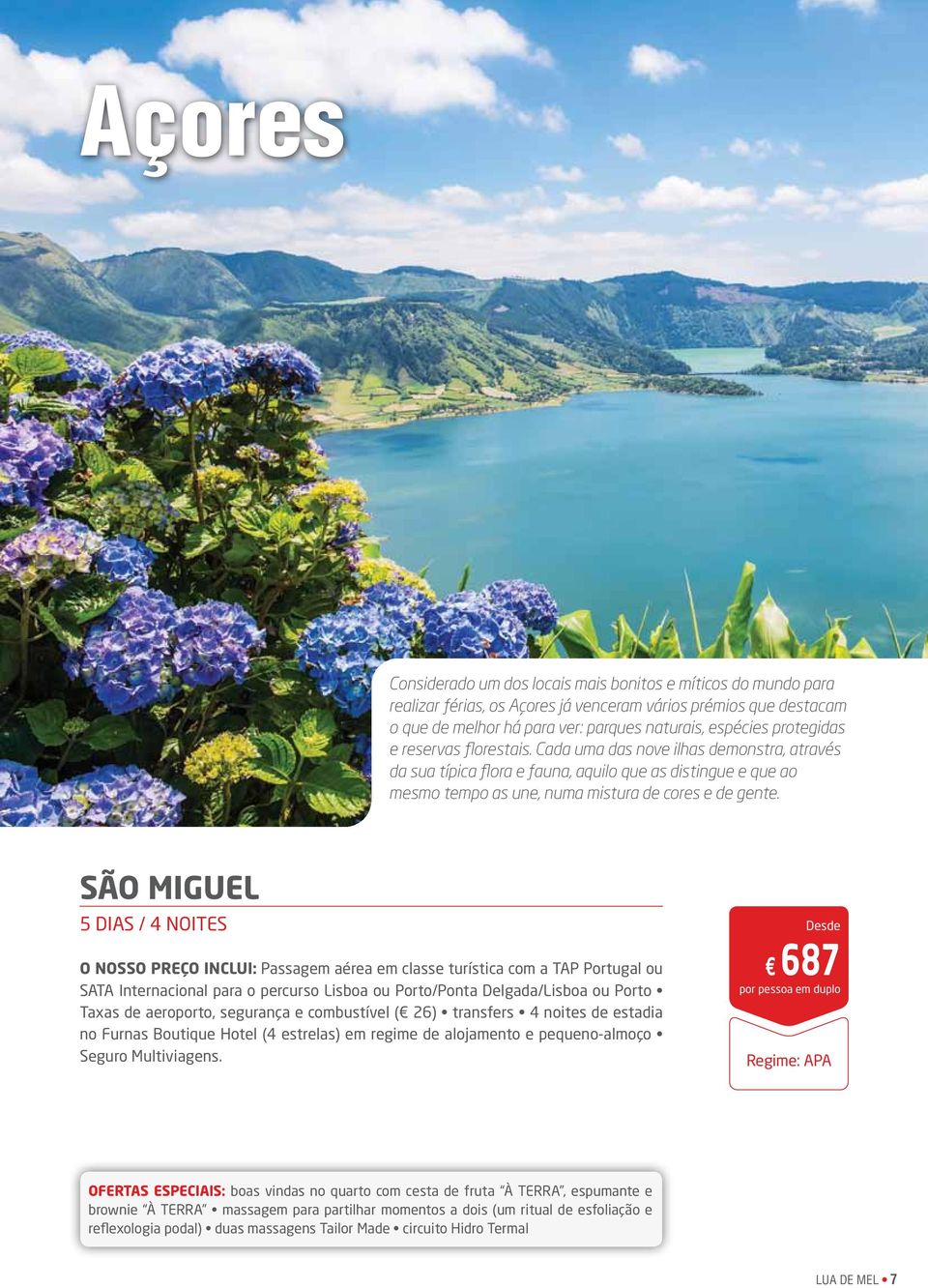 são miguel 5 dias / 4 noites O nosso preço inclui: Passagem aérea em classe turística com a TAP Portugal ou SATA Internacional para o percurso Lisboa ou Porto/Ponta Delgada/Lisboa ou Porto Taxas de