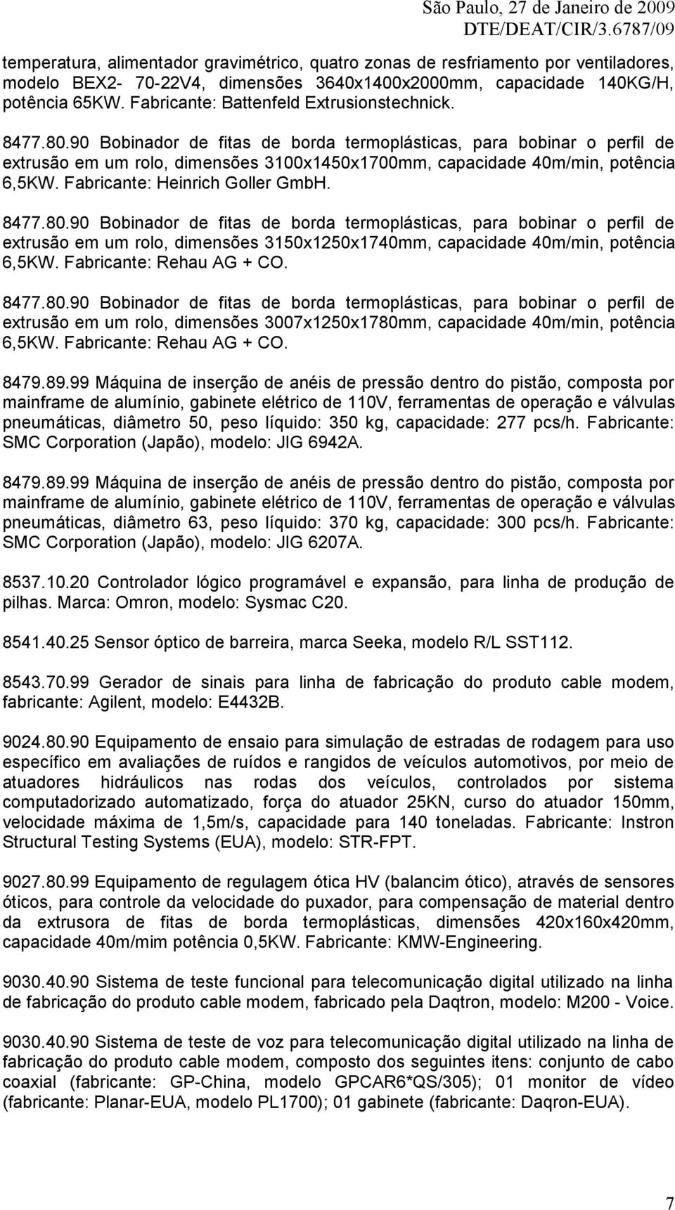 90 Bobinador de fitas de borda termoplásticas, para bobinar o perfil de extrusão em um rolo, dimensões 3100x1450x1700mm, capacidade 40m/min, potência 6,5KW. Fabricante: Heinrich Goller GmbH. 8477.80.