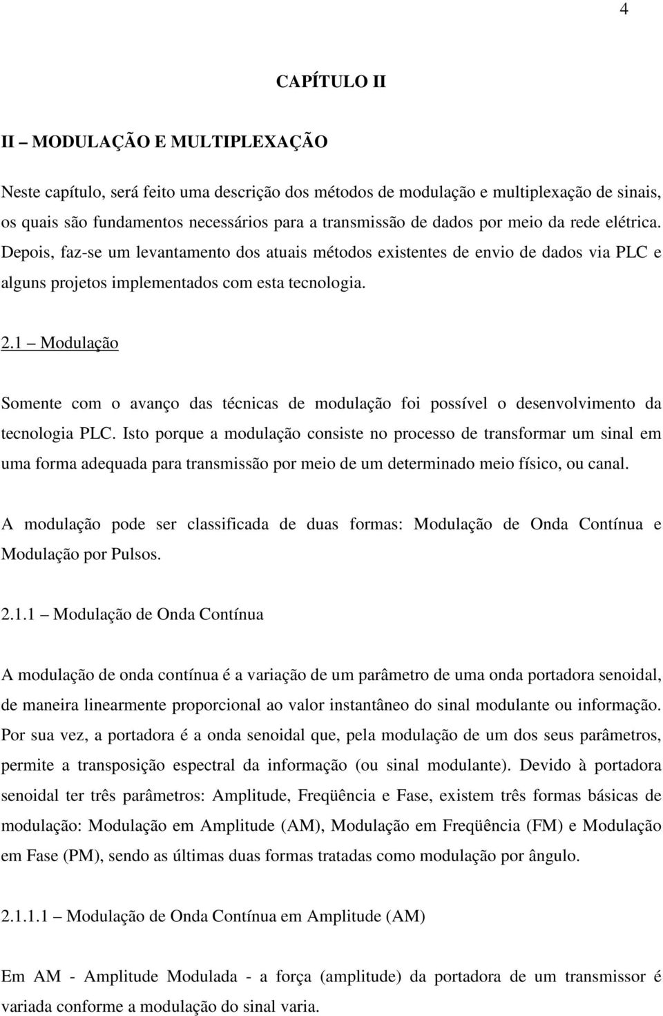 1 Modulação Somente com o avanço das técnicas de modulação foi possível o desenvolvimento da tecnologia PLC.