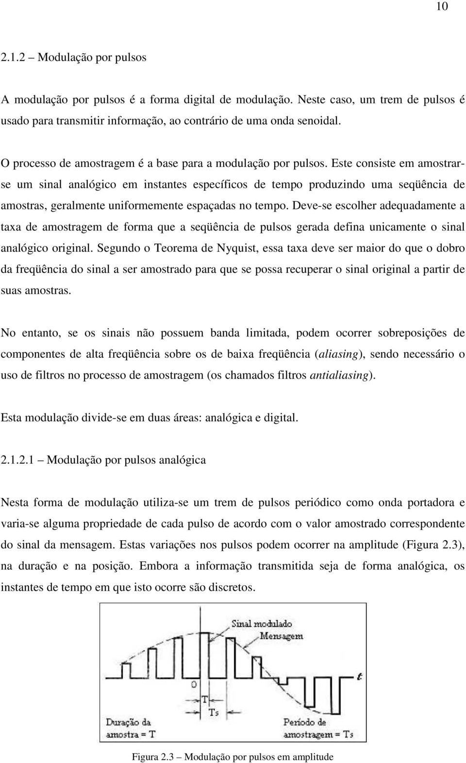 Este consiste em amostrarse um sinal analógico em instantes específicos de tempo produzindo uma seqüência de amostras, geralmente uniformemente espaçadas no tempo.