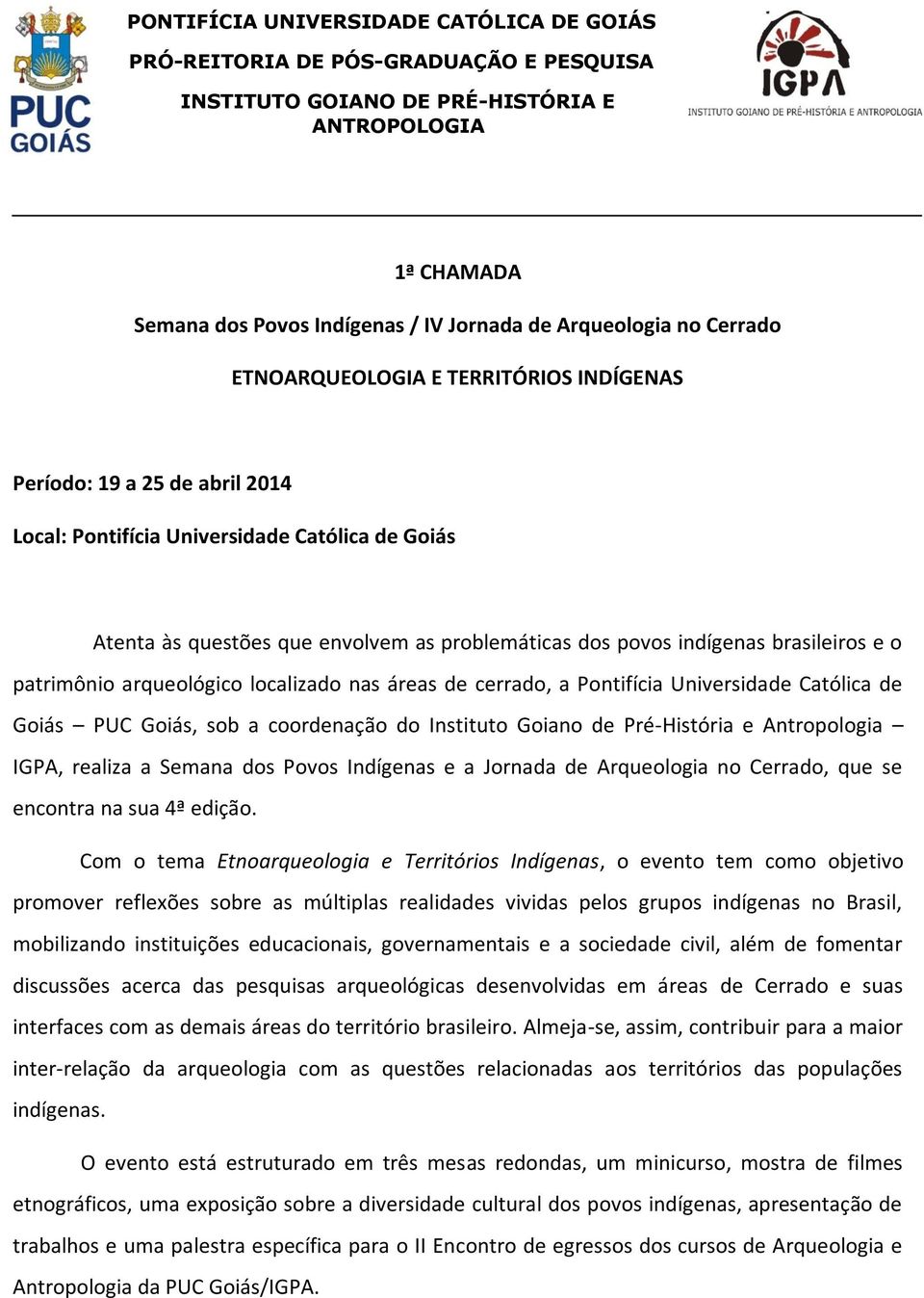 sob a coordenação do Instituto Goiano de Pré-História e Antropologia IGPA, realiza a Semana dos Povos Indígenas e a Jornada de Arqueologia no Cerrado, que se encontra na sua 4ª edição.