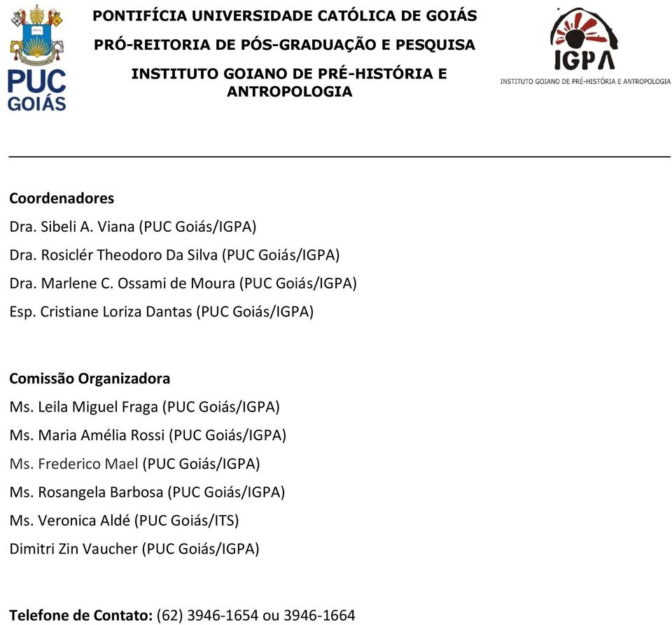 Leila Miguel Fraga (PUC Goiás/IGPA) Ms. Maria Amélia Rossi (PUC Goiás/IGPA) Ms. Frederico Mael (PUC Goiás/IGPA) Ms.