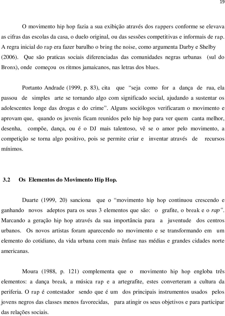 Que são praticas sociais diferenciadas das comunidades negras urbanas (sul do Bronx), onde começou os ritmos jamaicanos, nas letras dos blues. Portanto Andrade (1999, p.