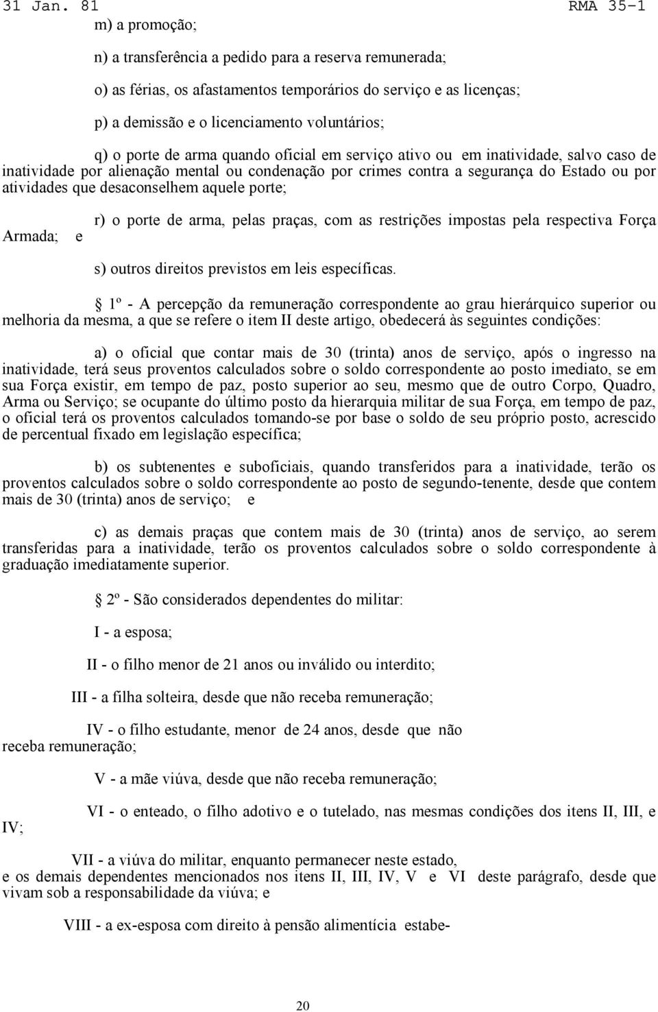 porte; Armada; e r) o porte de arma, pelas praças, com as restrições impostas pela respectiva Força s) outros direitos previstos em leis específicas.