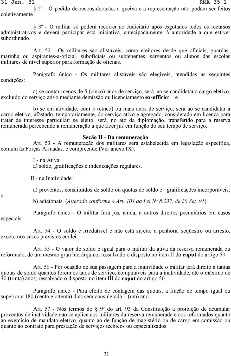 52 - Os militares são alistáveis, como eleitores desde que oficiais, guardasmarinha ou aspirantes-a-oficial, suboficiais ou subtenentes, sargentos ou alunos das escolas militares de nível superior