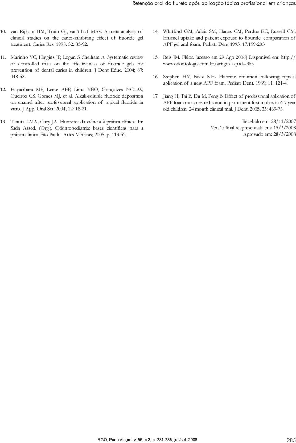 Enamel uptake and patient expouse to flouride: comparation of APF gel and foam. Pediatr Dent 1995. 17:199-203. 11. 12. Marinho VC, Higgins JP, Logan S, Sheiham A.