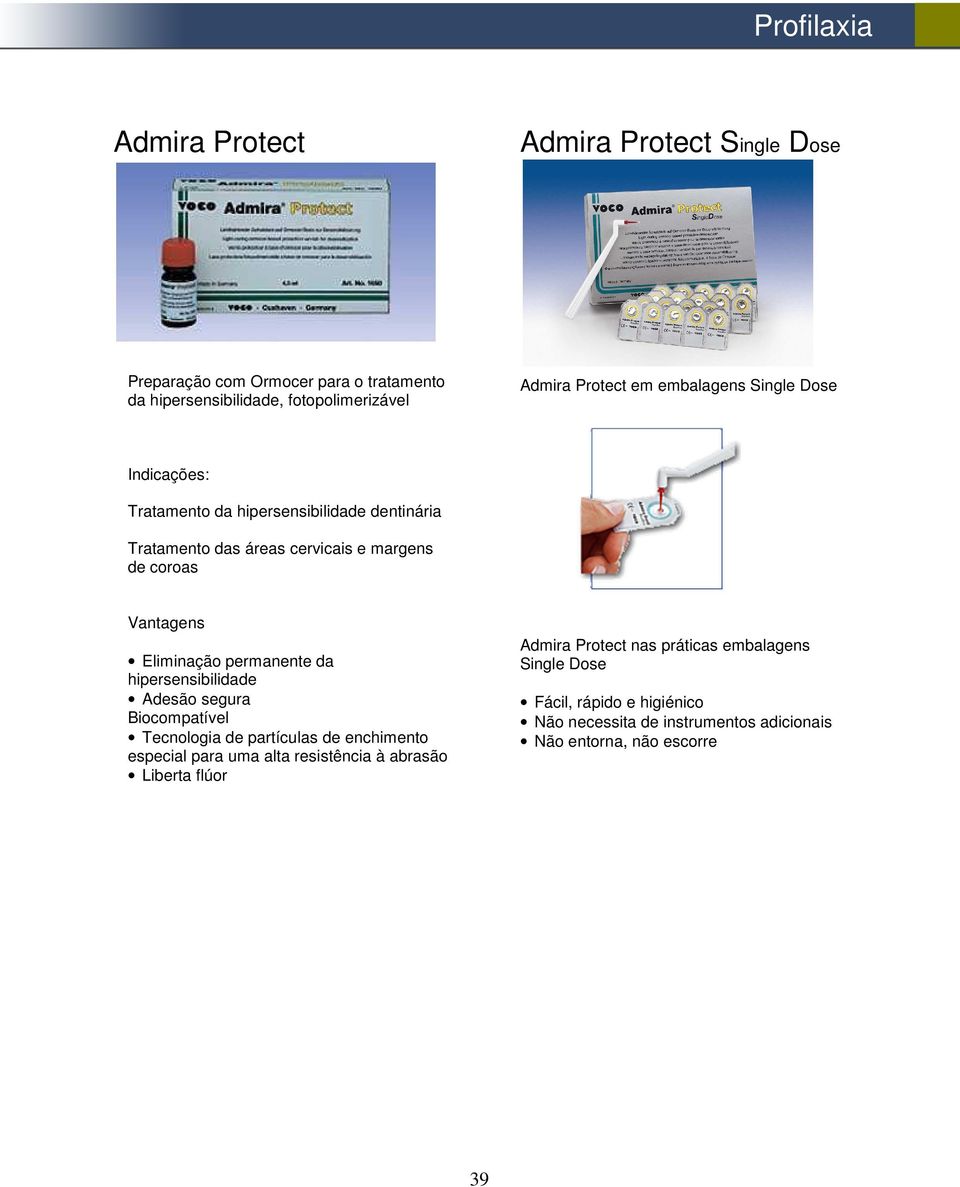 hipersensibilidade Adesão segura Biocompatível Tecnologia de partículas de enchimento especial para uma alta resistência à abrasão Liberta