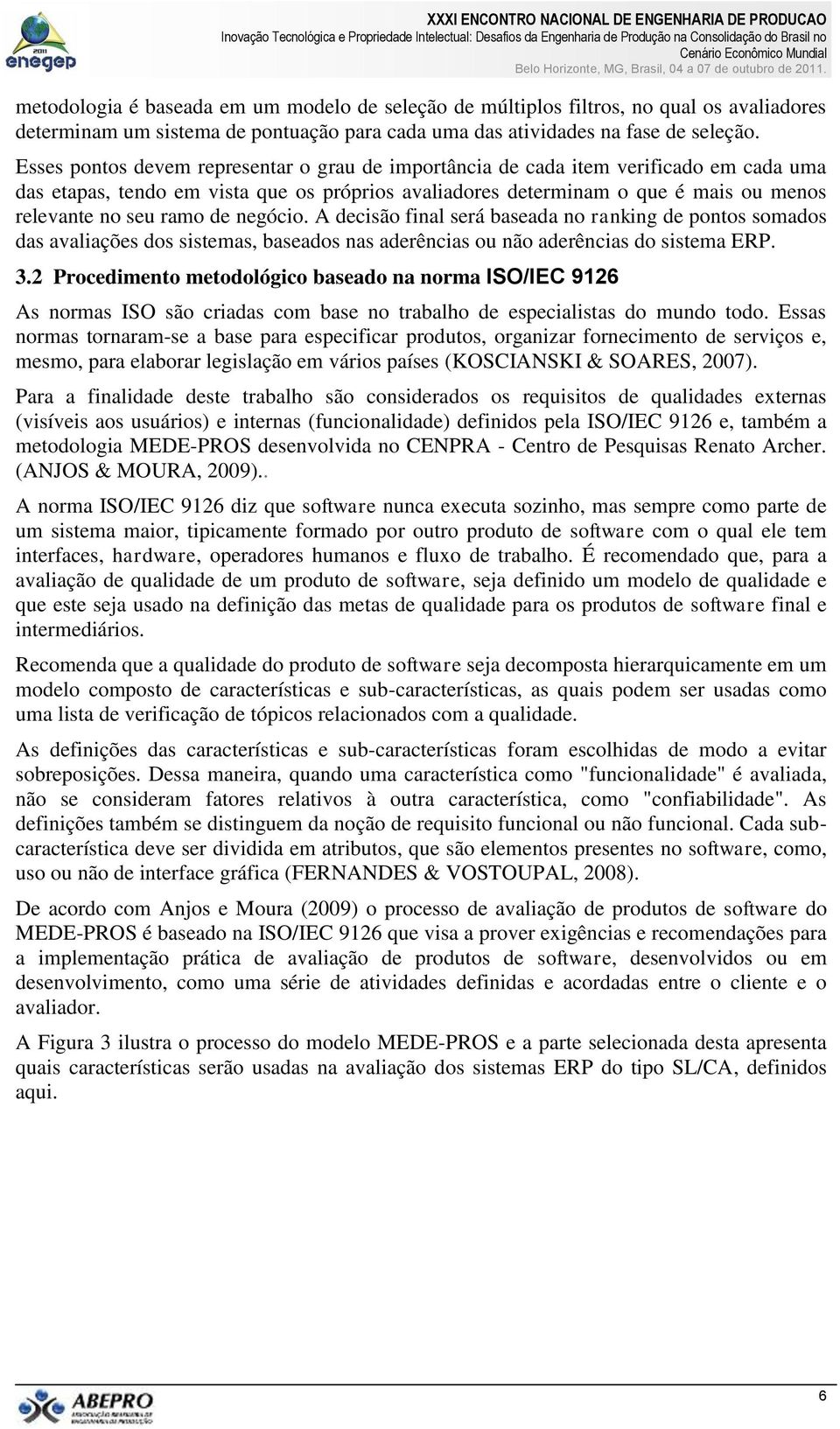 de negócio. A decisão final será baseada no ranking de pontos somados das avaliações dos sistemas, baseados nas aderências ou não aderências do sistema ERP. 3.