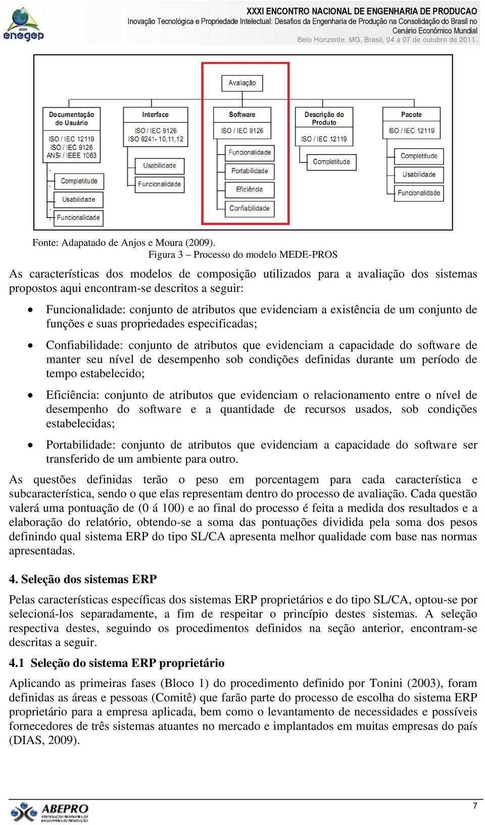 atributos que evidenciam a existência de um conjunto de funções e suas propriedades especificadas; Confiabilidade: conjunto de atributos que evidenciam a capacidade do software de manter seu nível de