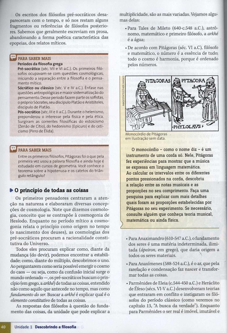 Os primeiros filósofos ocupavam-se com questões cosmológicas, iniciando a separação entre a filosofia e o pensamento mítico. Sócrático ou clássico (séc. V e IV a.c.).