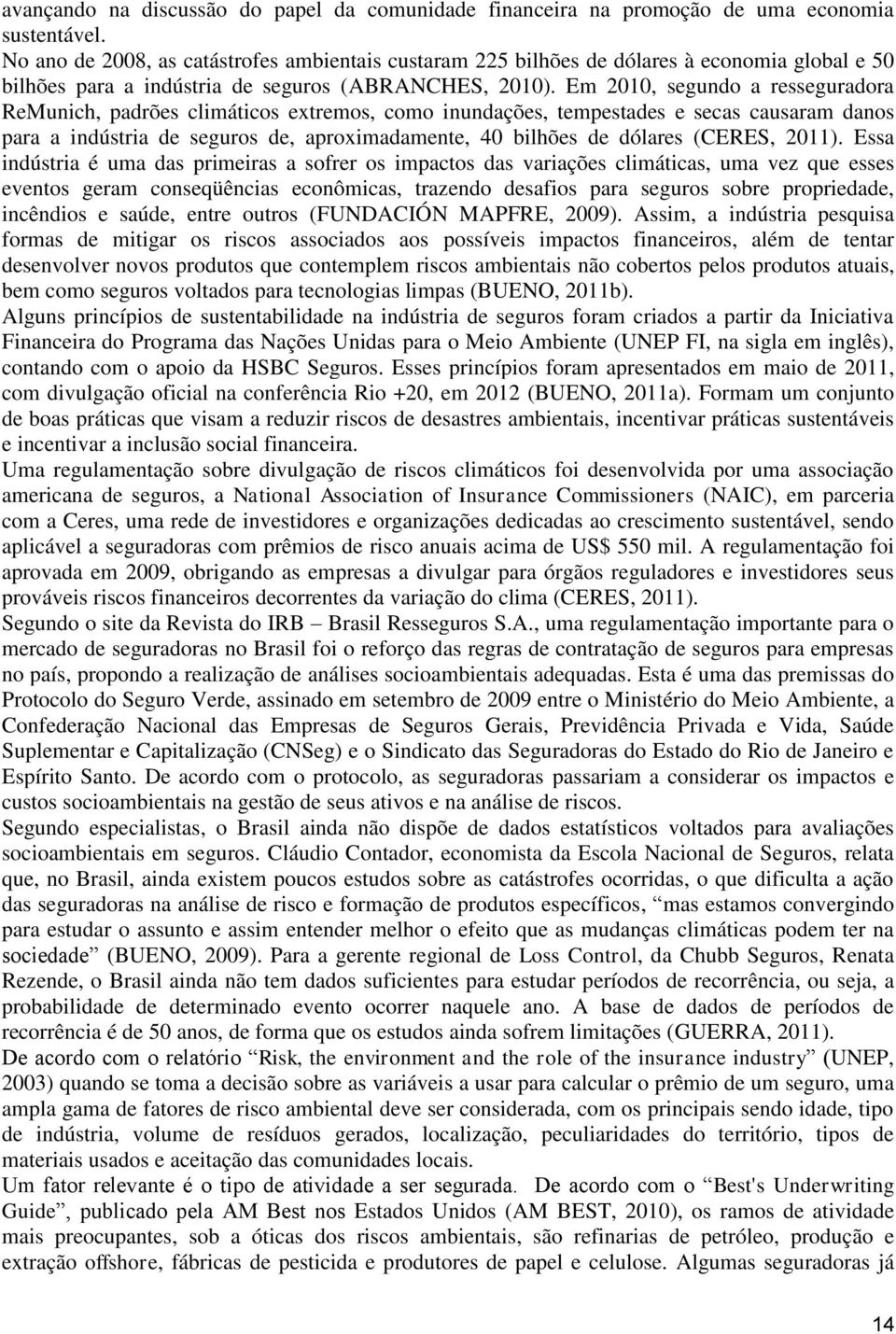 Em 2010, segundo a resseguradora ReMunich, padrões climáticos extremos, como inundações, tempestades e secas causaram danos para a indústria de seguros de, aproximadamente, 40 bilhões de dólares