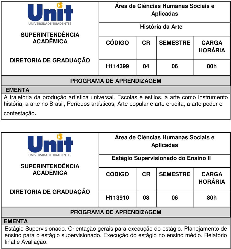 erudita, a arte poder e contestação. Estágio Supervisionado do Ensino II H113910 08 06 80h Estágio Supervisionado.