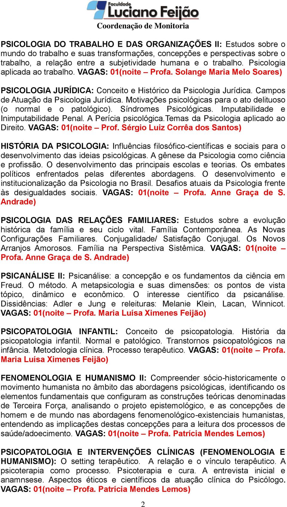 Motivações psicológicas para o ato delituoso (o normal e o patológico). Síndromes Psicológicas. Imputabilidade e Inimputabilidade Penal. A Perícia psicológica.temas da Psicologia aplicado ao Direito.