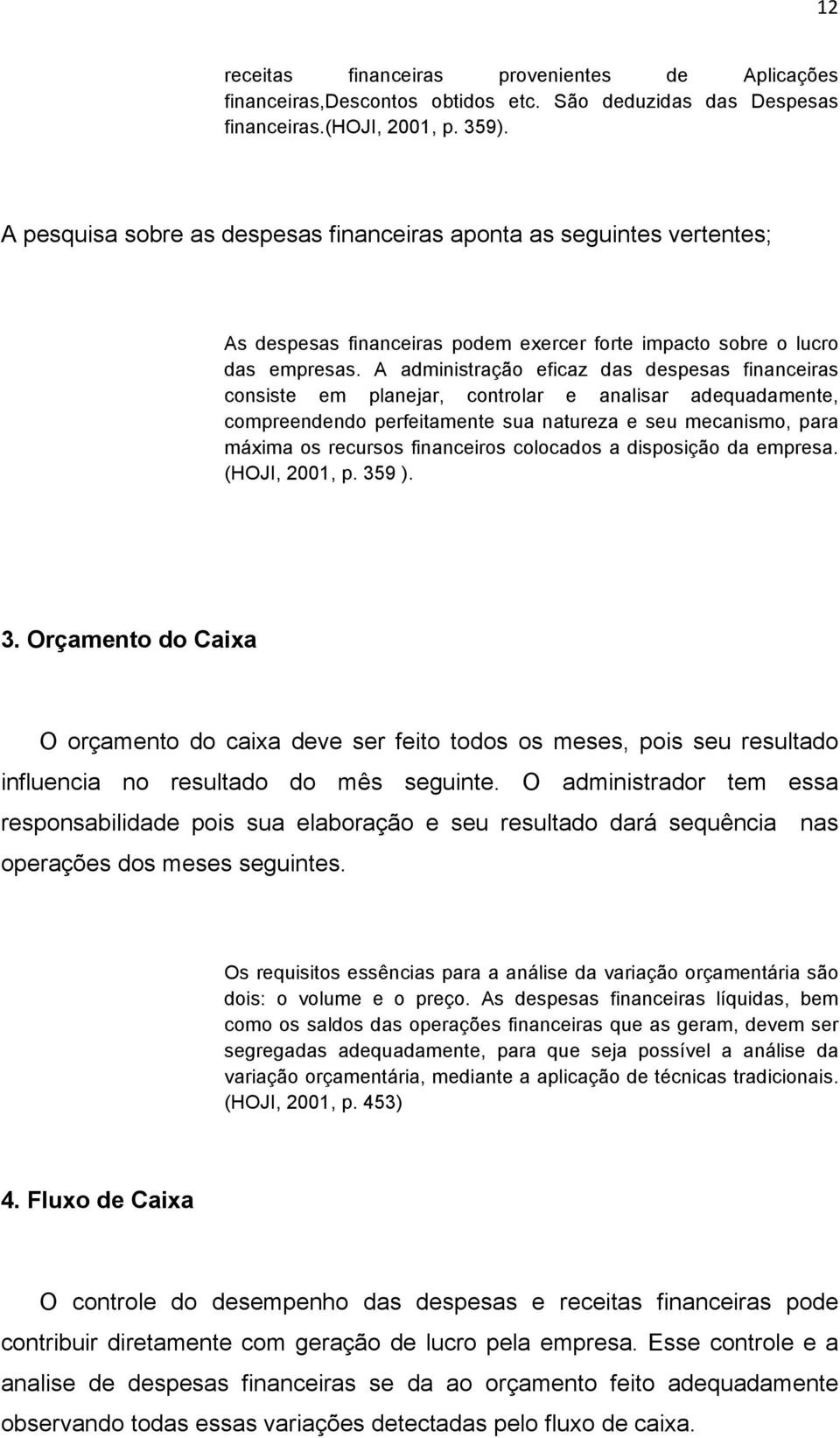 A administração eficaz das despesas financeiras consiste em planejar, controlar e analisar adequadamente, compreendendo perfeitamente sua natureza e seu mecanismo, para máxima os recursos financeiros