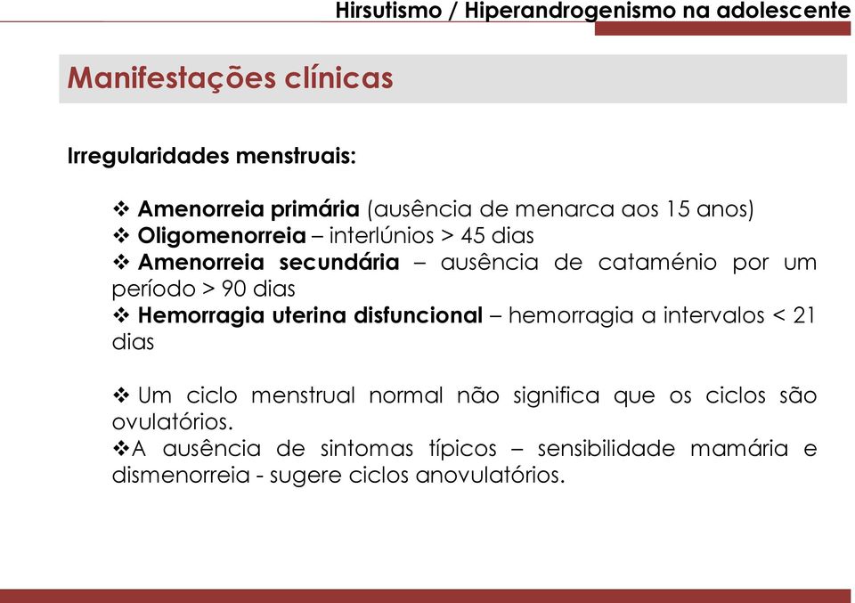 Hemorragia uterina disfuncional hemorragia a intervalos < 21 dias Um ciclo menstrual normal não significa que