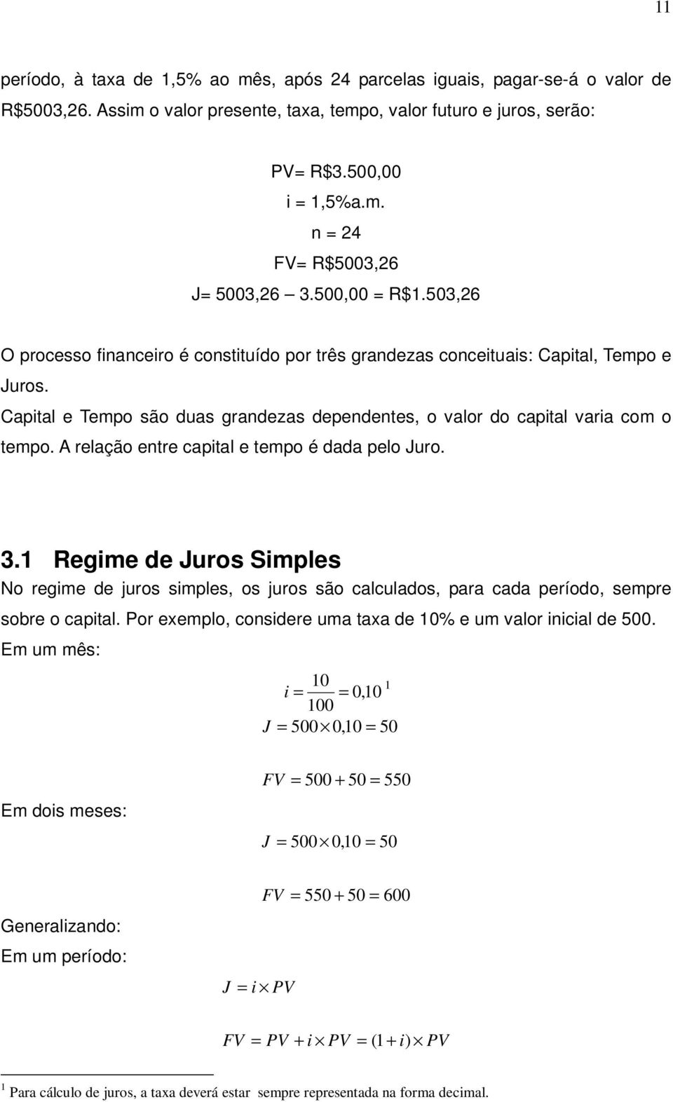 A relação entre capital e tempo é dada pelo Juro. 3.1 Regime de Juros Simples No regime de juros simples, os juros são calculados, para cada período, sempre sobre o capital.