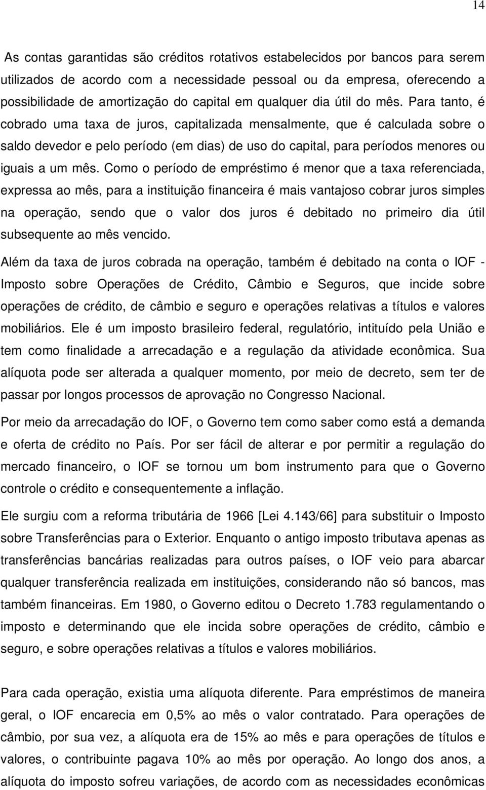 Para tanto, é cobrado uma taxa de juros, capitalizada mensalmente, que é calculada sobre o saldo devedor e pelo período (em dias) de uso do capital, para períodos menores ou iguais a um mês.