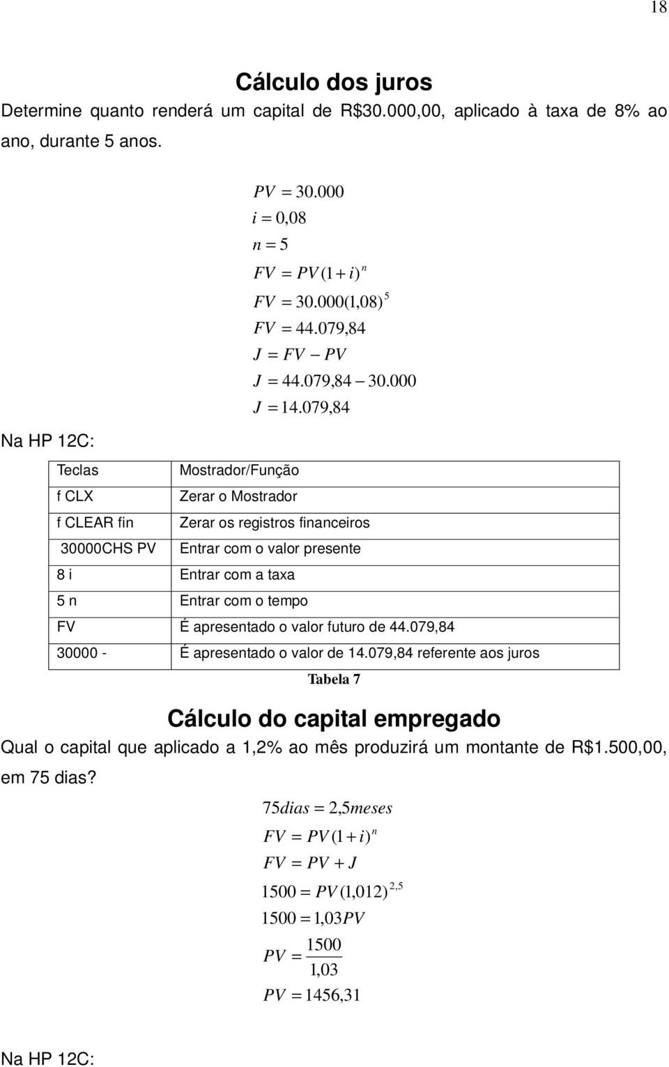 079,84 Zerar os registros financeiros Entrar com o valor presente 8 i Entrar com a taxa 5 n Entrar com o tempo FV É apresentado o valor futuro de 44.079,84 30000 - É apresentado o valor de 14.