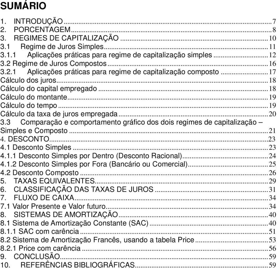 .. 19 Cálculo do tempo... 19 Cálculo da taxa de juros empregada... 20 3.3 Comparação e comportamento gráfico dos dois regimes de capitalização Simples e Composto... 21 4. DESCONTO...23 4.