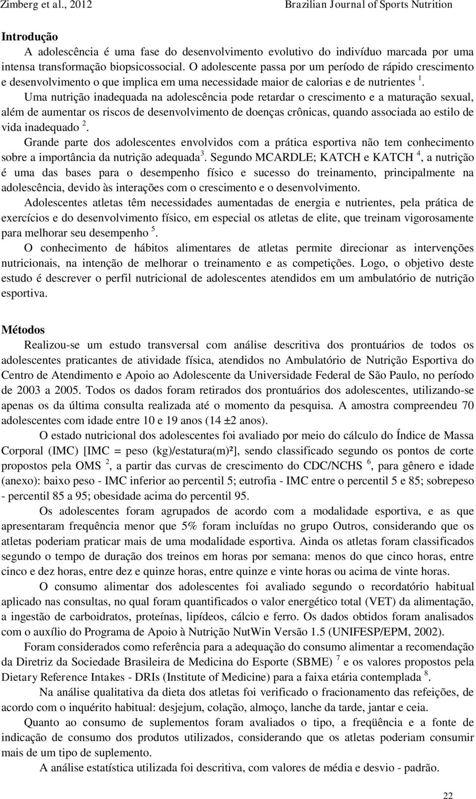 Uma nutrição inadequada na adolescência pode retardar o crescimento e a maturação sexual, além de aumentar os riscos de desenvolvimento de doenças crônicas, quando associada ao estilo de vida