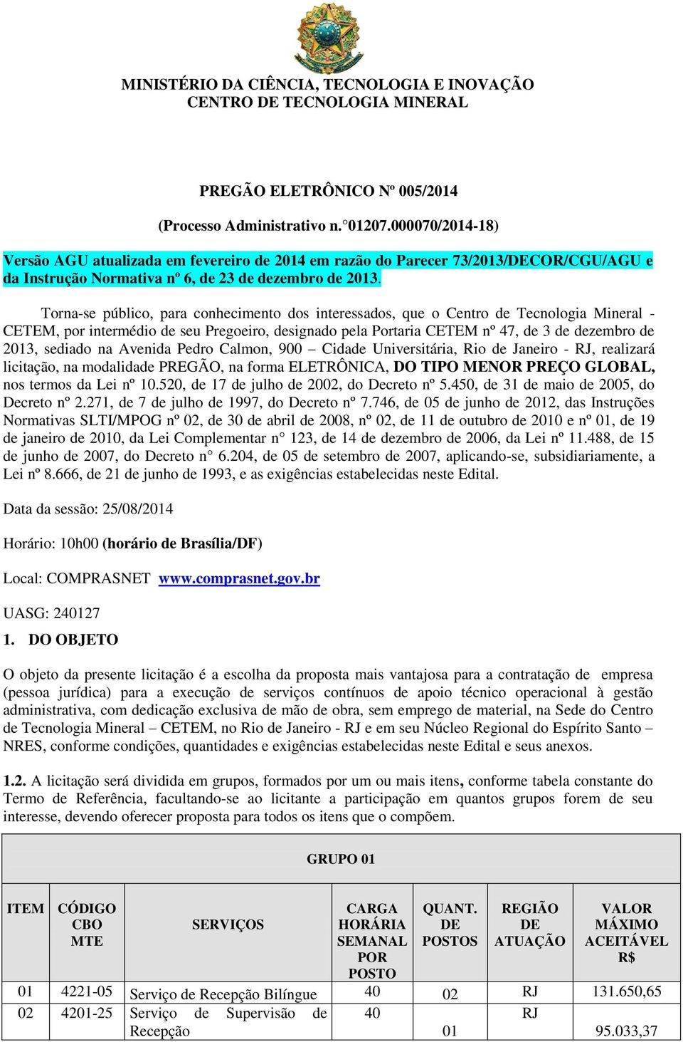 Torna-se público, para conhecimento dos interessados, que o Centro de Tecnologia Mineral - CETEM, por intermédio de seu Pregoeiro, designado pela Portaria CETEM nº 47, de 3 de dezembro de 2013,