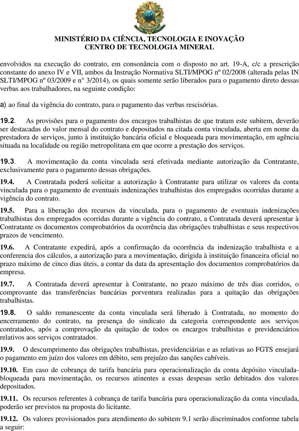 pagamento direto dessas verbas aos trabalhadores, na seguinte condição: a) ao final da vigência do contrato, para o pagamento das verbas rescisórias. 19.2.