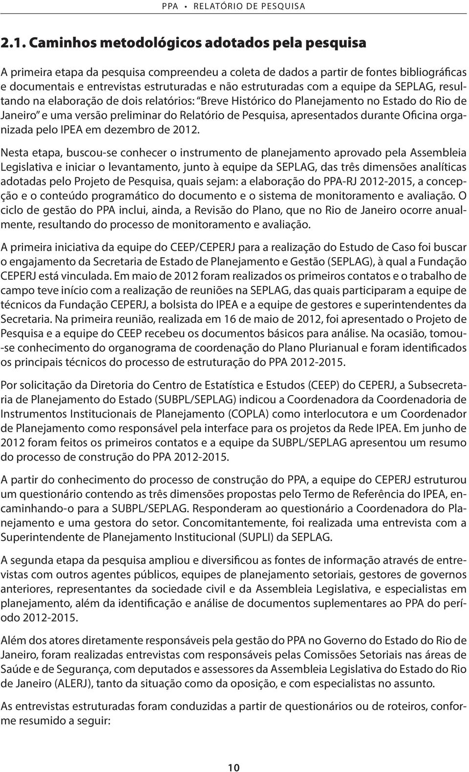 com a equipe da SEPLAG, resultando na elaboração de dois relatórios: Breve Histórico do Planejamento no Estado do Rio de Janeiro e uma versão preliminar do Relatório de Pesquisa, apresentados durante