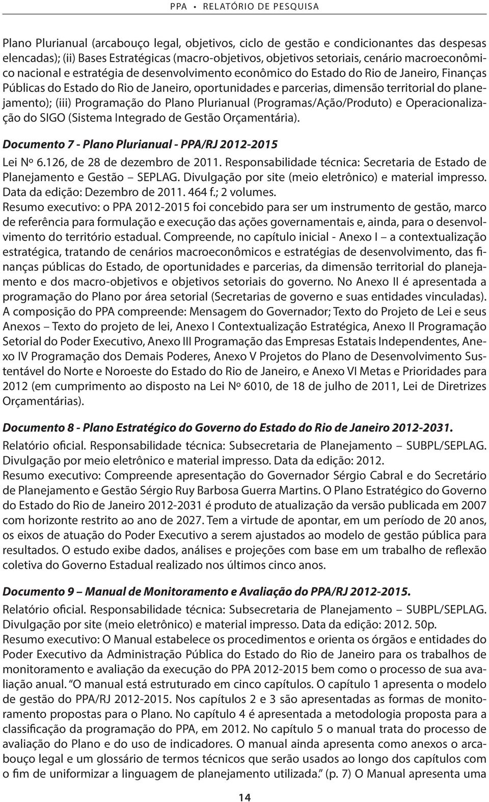 do planejamento); (iii) Programação do Plano Plurianual (Programas/Ação/Produto) e Operacionalização do SIGO (Sistema Integrado de Gestão Orçamentária).