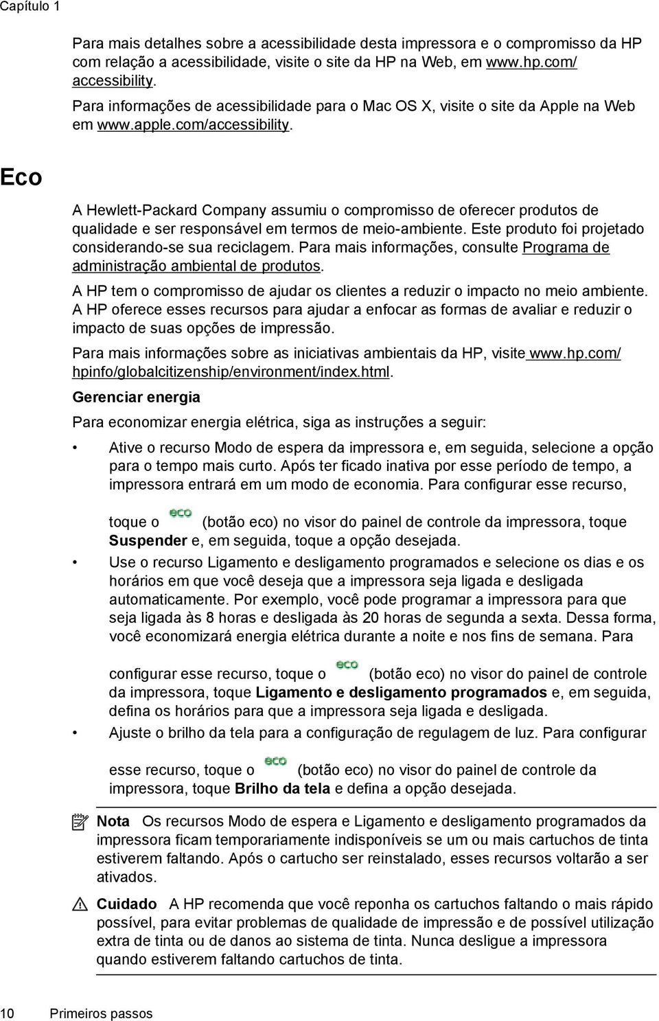 Eco A Hewlett-Packard Company assumiu o compromisso de oferecer produtos de qualidade e ser responsável em termos de meio-ambiente. Este produto foi projetado considerando-se sua reciclagem.