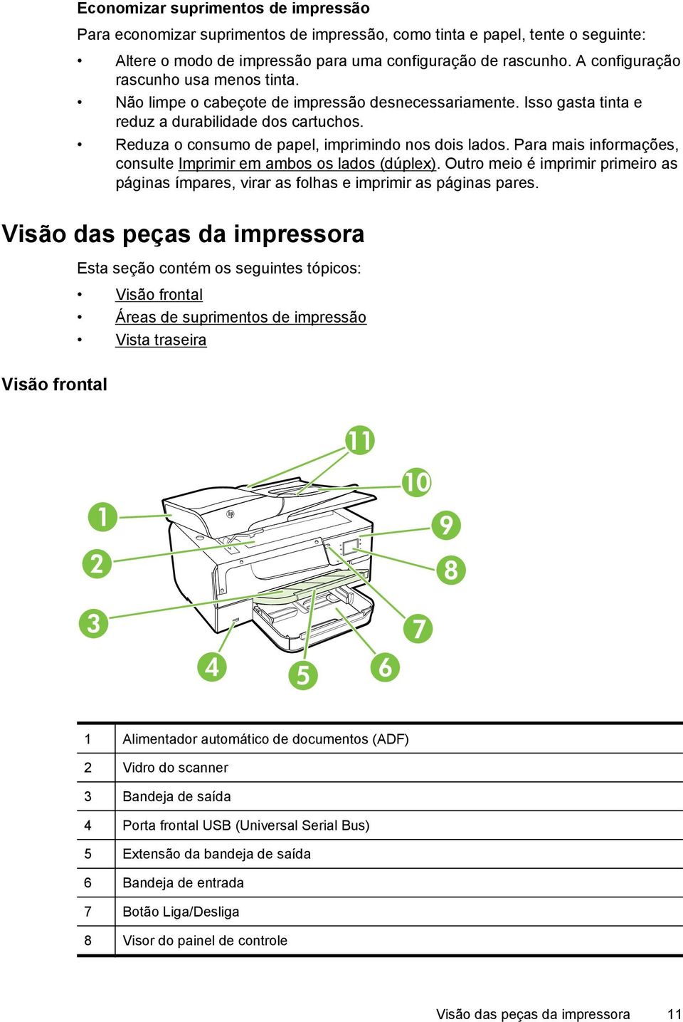 Reduza o consumo de papel, imprimindo nos dois lados. Para mais informações, consulte Imprimir em ambos os lados (dúplex).