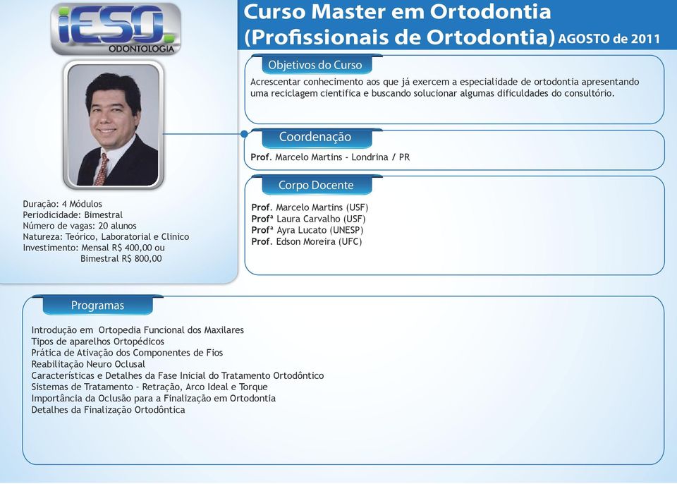 Marcelo Martins - Londrina / PR Duração: 4 Módulos Periodicidade: Bimestral Número de vagas: 20 alunos Natureza: Teórico, Laboratorial e Clinico Investimento: Mensal R$ 400,00 ou Bimestral R$ 800,00