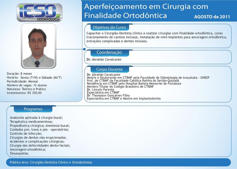 Abrahão Cavalcante Duração: 8 meses Horário: Sexta (T/N) e Sábado (M/T) Periodicidade: Mensal Número de vagas: 12 alunos Natureza: Teórico e Prático Investimento: R$ 350,00 Dr.