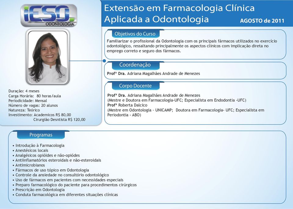 Adriana Magalhães Andrade de Menezes Duração: 4 meses Carga Horária: 80 horas/aula Periodicidade: Mensal Número de vagas: 20 alunos Natureza: Teórico Investimento: Academicos R$ 80,00 Cirurgião