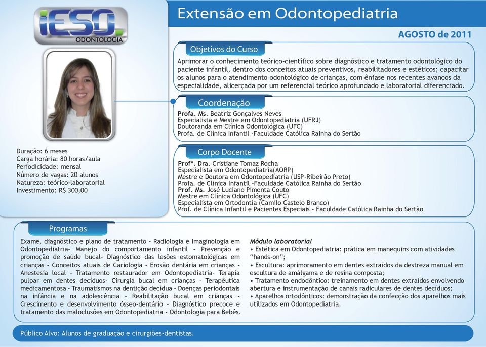 diferenciado. Profa. Ms. Beatriz Gonçalves Neves Especialista e Mestre em Odontopediatria (UFRJ) Doutoranda em Clínica Odontológica (UFC) Profa.