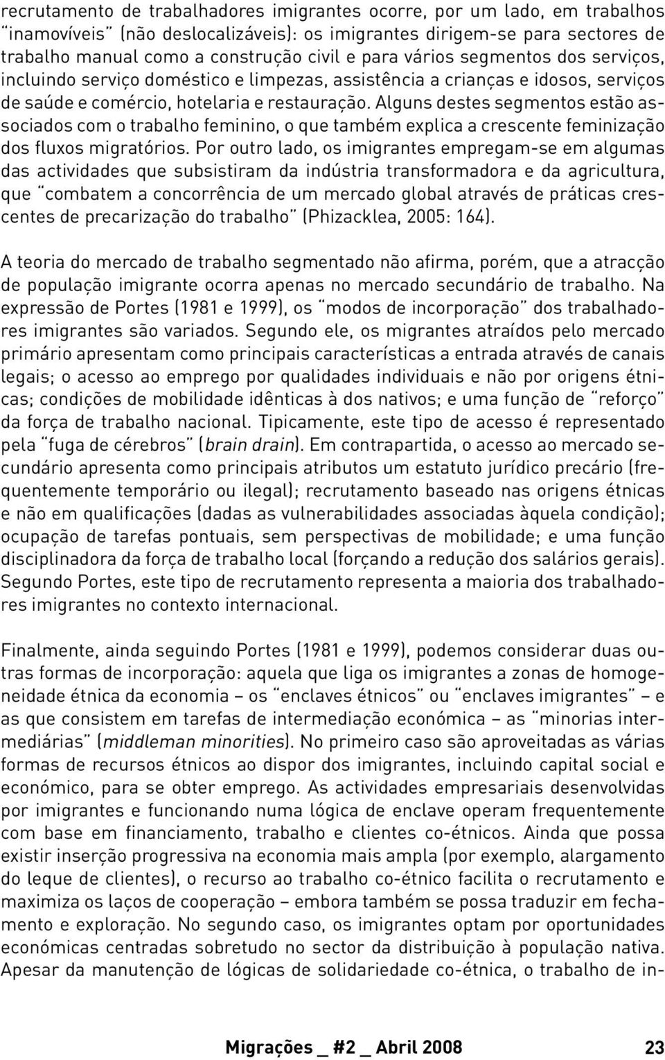 Alguns destes segmentos estão associados com o trabalho feminino, o que também explica a crescente feminização dos fluxos migratórios.