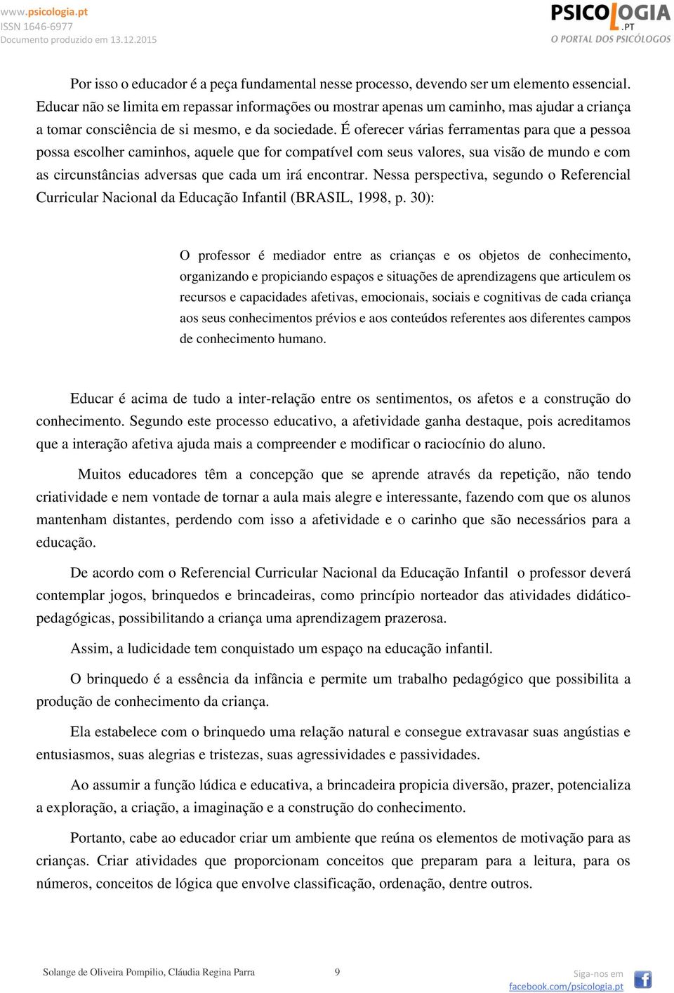 É oferecer várias ferramentas para que a pessoa possa escolher caminhos, aquele que for compatível com seus valores, sua visão de mundo e com as circunstâncias adversas que cada um irá encontrar.