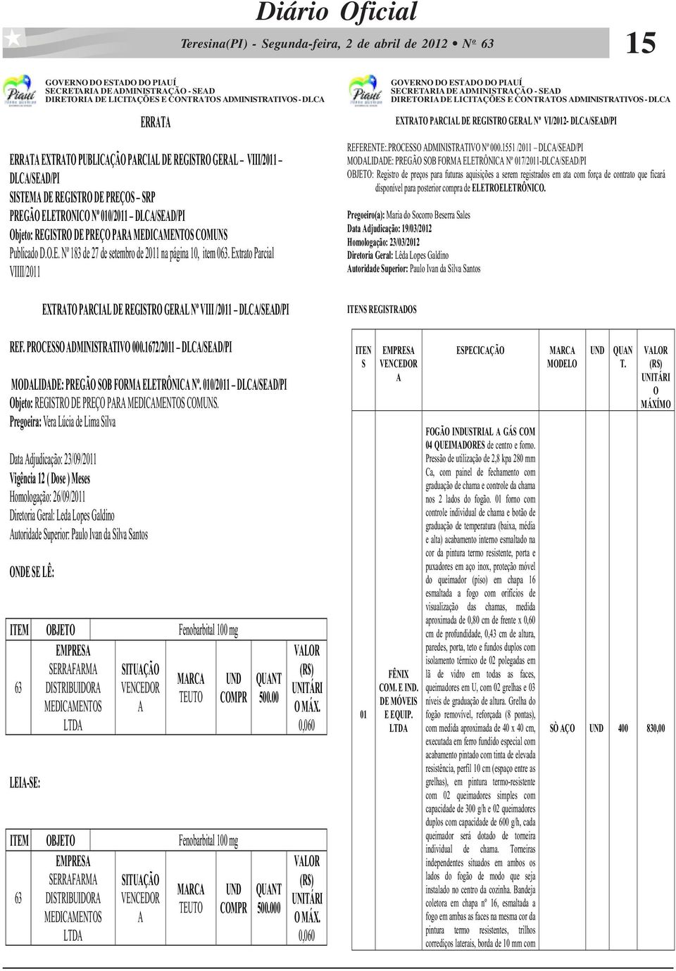 Extrato Parcial VIIII/2011 GVERN D ESTAD D PIAUÍ SECRETARIA DE ADMINISTRAÇÃ - SEAD DIRETRIA DE LICITAÇÕES E CNTRATS ADMINISTRATIVS - DLCA EXTRAT PARCIAL DE REGISTR GERAL Nº VI/2012- DLCA/SEAD/PI