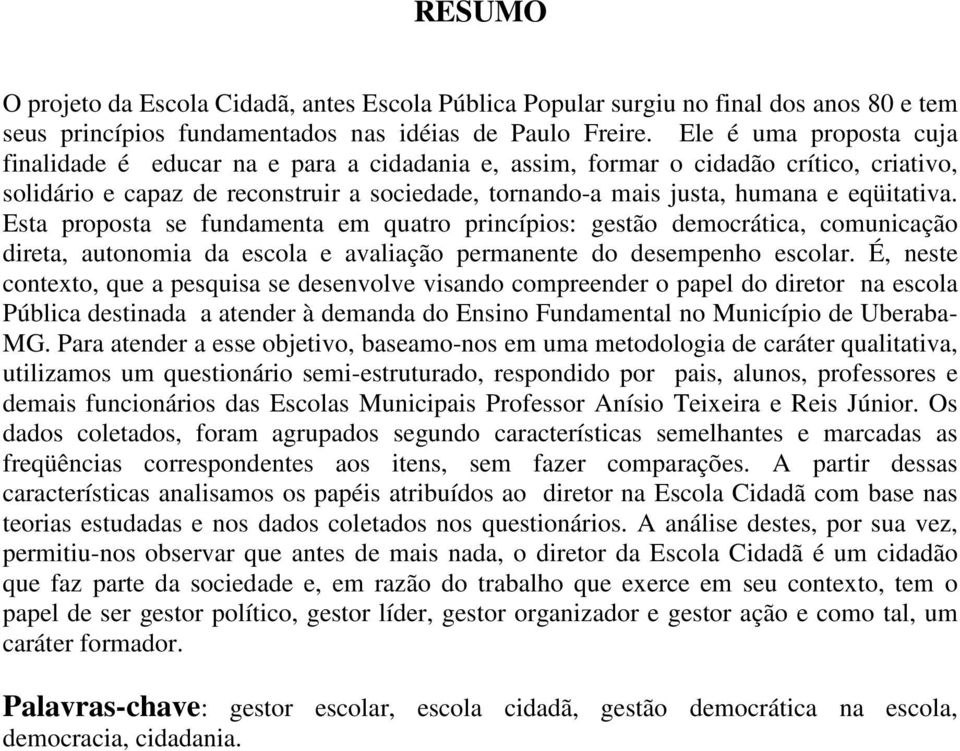 eqüitativa. Esta proposta se fundamenta em quatro princípios: gestão democrática, comunicação direta, autonomia da escola e avaliação permanente do desempenho escolar.