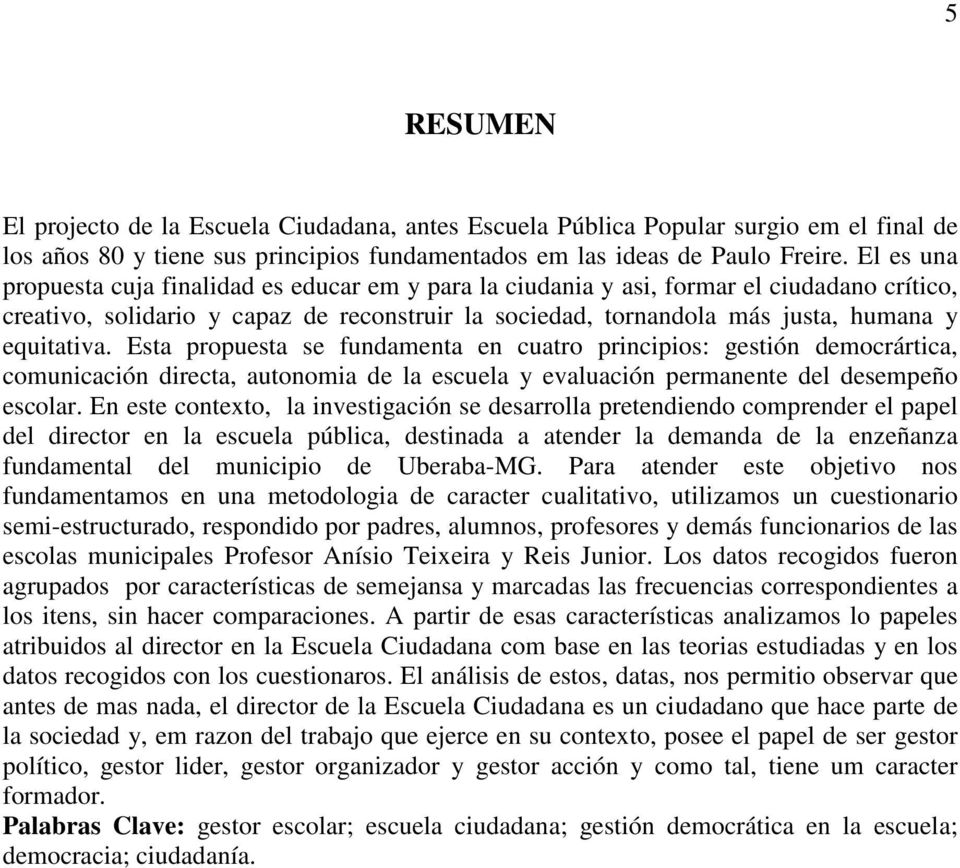 equitativa. Esta propuesta se fundamenta en cuatro principios: gestión democrártica, comunicación directa, autonomia de la escuela y evaluación permanente del desempeño escolar.