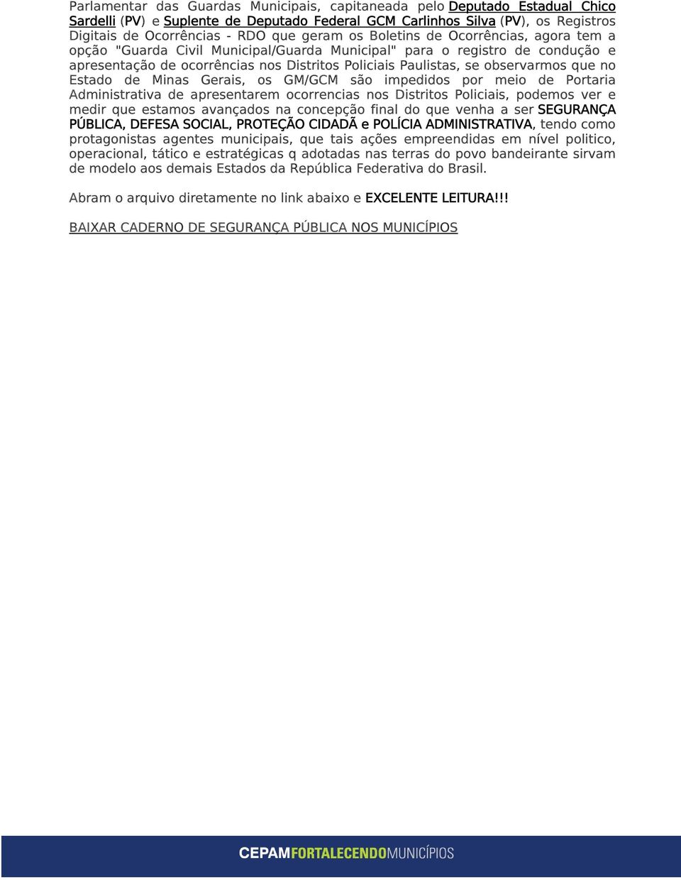 observarmos que no Estado de Minas Gerais, os GM/GCM são impedidos por meio de Portaria Administrativa de apresentarem ocorrencias nos Distritos Policiais, podemos ver e medir que estamos avançados