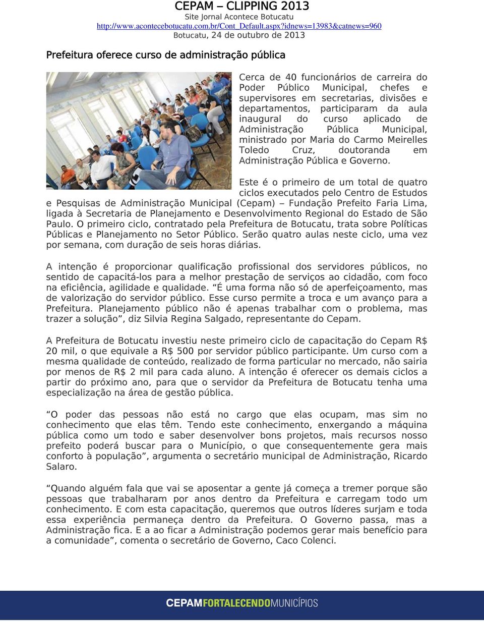 secretarias, divisões e departamentos, participaram da aula inaugural do curso aplicado de Administração Pública Municipal, ministrado por Maria do Carmo Meirelles Toledo Cruz, doutoranda em