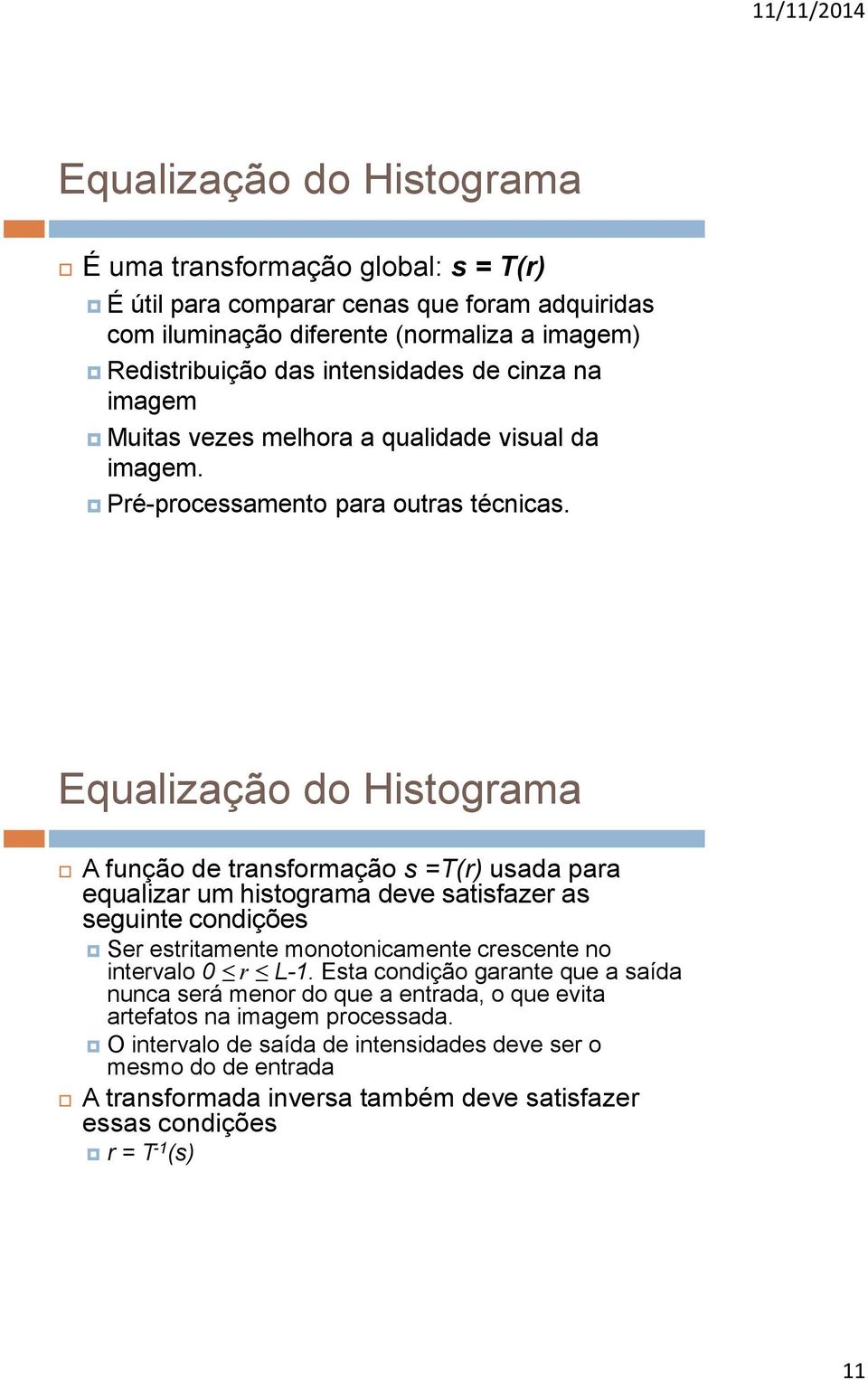 A função de transformação s =T(r) usada para equalizar um histograma deve satisfazer as seguinte condições Ser estritamente monotonicamente crescente no intervalo 0 r L-1.