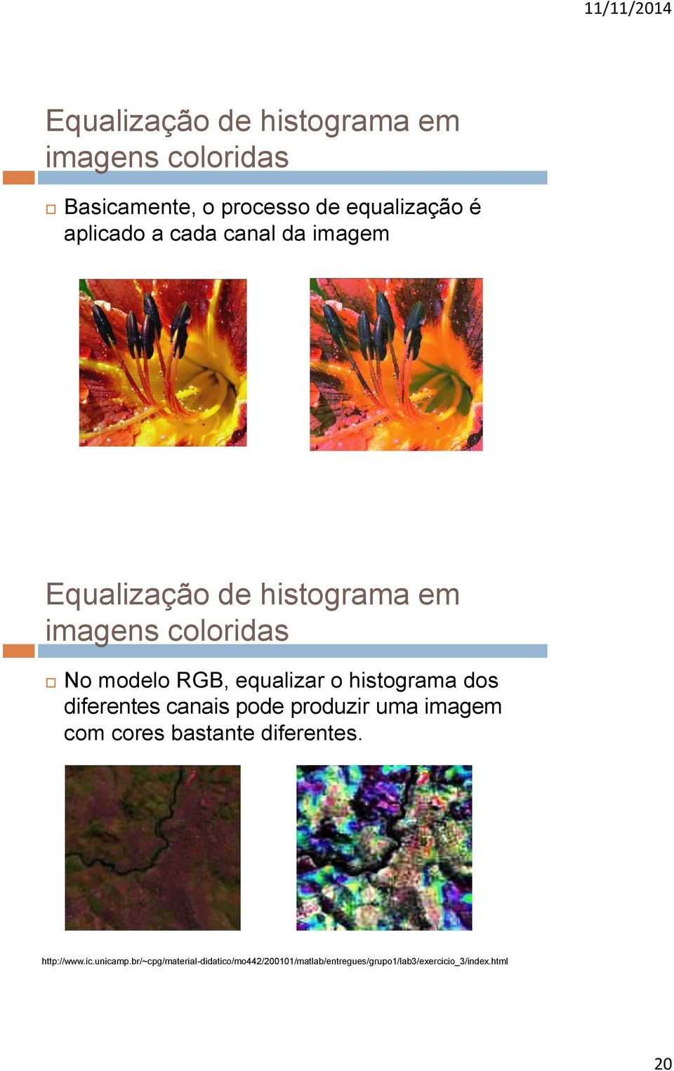 histograma dos diferentes canais pode produzir uma imagem com cores bastante diferentes. http://www.