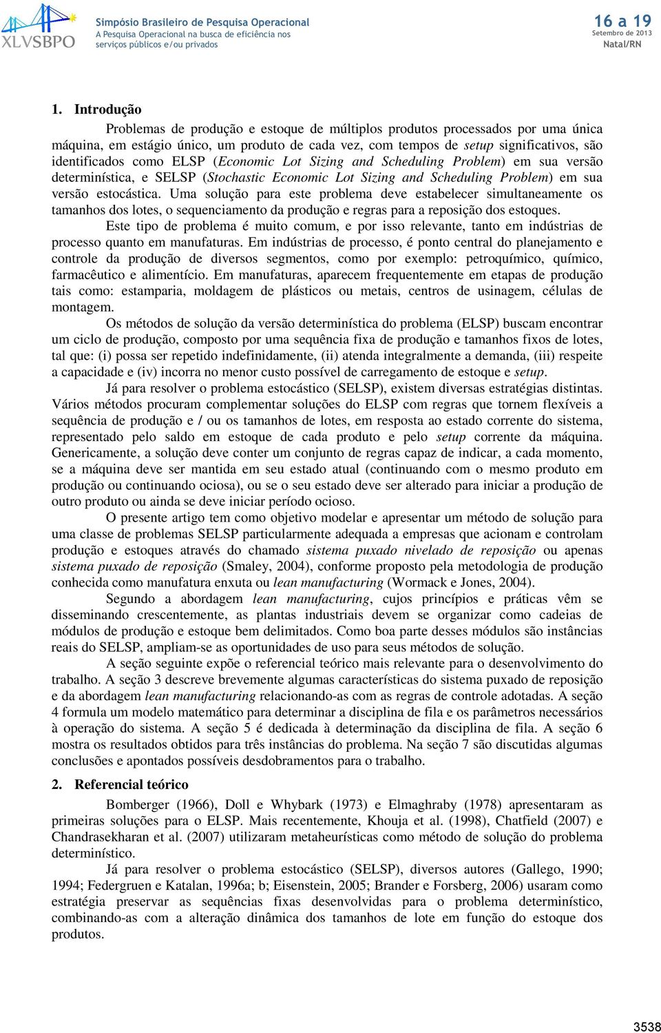 Uma solução para este problema deve estabelecer simultaneamente os tamanhos dos lotes, o sequenciamento da produção e regras para a reposição dos estoques.