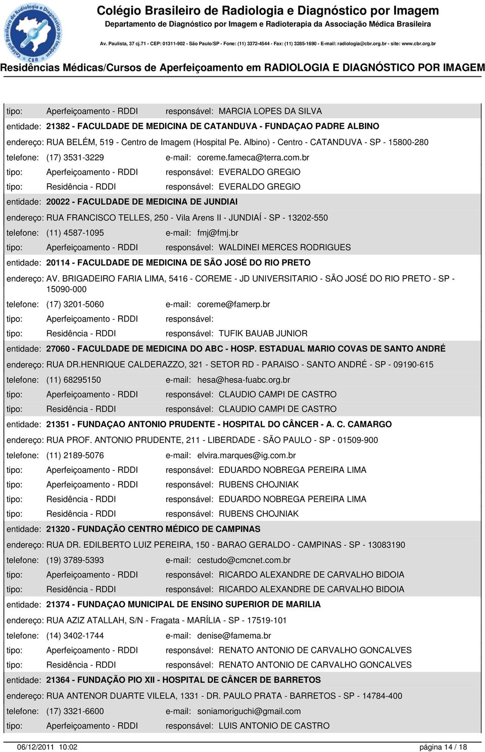 br tipo: Aperfeiçoamento - RDDI responsável: EVERALDO GREGIO tipo: Residência - RDDI responsável: EVERALDO GREGIO entidade: 20022 - FACULDADE DE MEDICINA DE JUNDIAI endereço: RUA FRANCISCO TELLES,