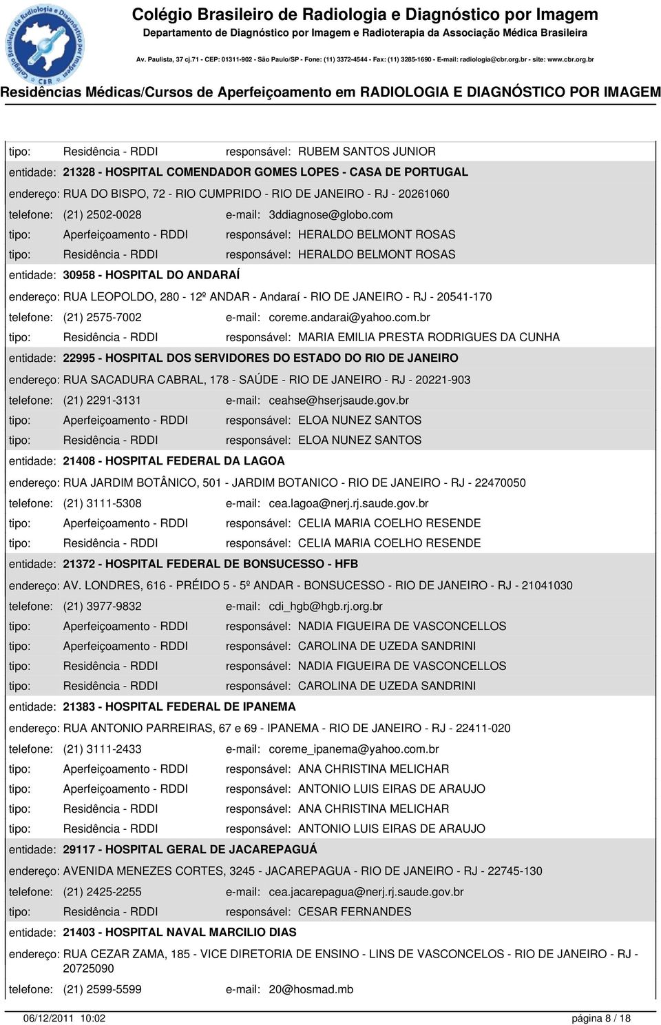 com tipo: Aperfeiçoamento - RDDI responsável: HERALDO BELMONT ROSAS tipo: Residência - RDDI responsável: HERALDO BELMONT ROSAS entidade: 30958 - HOSPITAL DO ANDARAÍ endereço: RUA LEOPOLDO, 280-12º