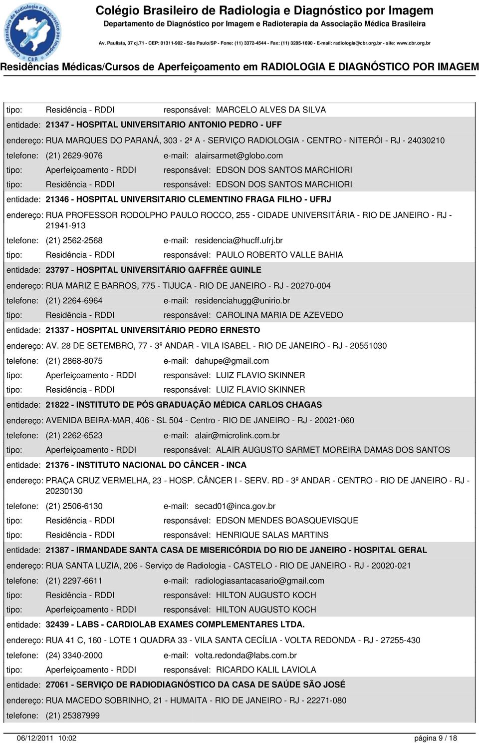 com tipo: Aperfeiçoamento - RDDI responsável: EDSON DOS SANTOS MARCHIORI tipo: Residência - RDDI responsável: EDSON DOS SANTOS MARCHIORI entidade: 21346 - HOSPITAL UNIVERSITARIO CLEMENTINO FRAGA