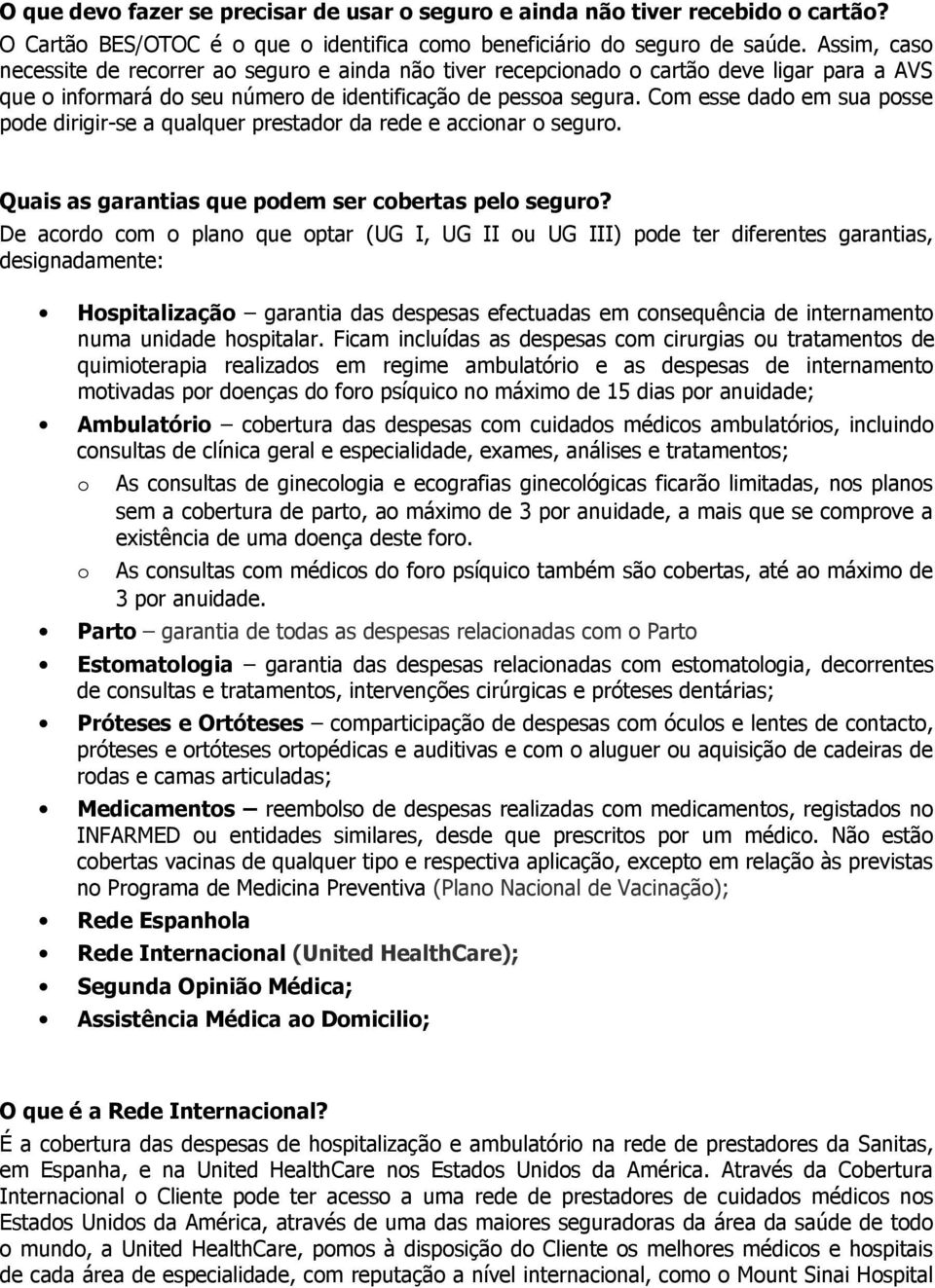 Com esse dado em sua posse pode dirigir-se a qualquer prestador da rede e accionar o seguro. Quais as garantias que podem ser cobertas pelo seguro?